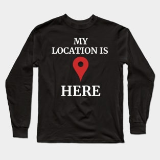 my location is here Long Sleeve T-Shirt